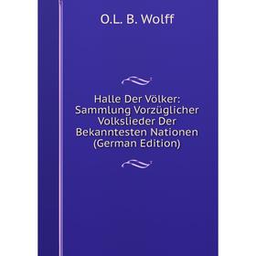 

Книга Halle Der Völker: Sammlung Vorzüglicher Volkslieder Der Bekanntesten Nationen (German Edition)