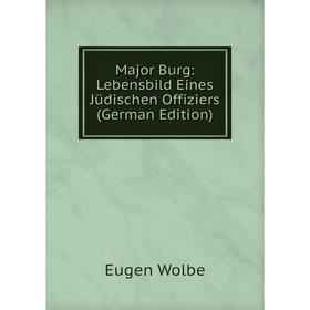 

Книга Major Burg: Lebensbild Eines Jüdischen Offiziers