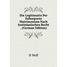 

Книга Die Legitimatio Per Subsequens Matrimonium Nach Justinianischen Recht. (German Edition)
