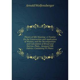 

Книга Theory of Silk Weaving: A Treatise On the Construction and Application of Weaves, and the Decomposition and Calculation of Broad and Narrow, Pla