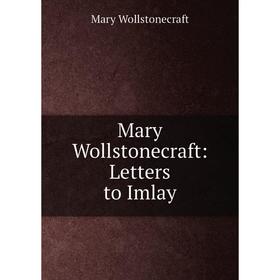 

Книга Mary Wollstonecraft: Letters to Imlay