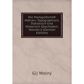

Книга Die Markgrafschaft Mahren: Topographisch, Statistisch Und Historisch Geschildert, Volume 6 (German Edition)
