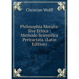 

Книга Philosophia Moralis: Sive Ethica: Methodo Scientifica Pertractata. (Latin Edition)