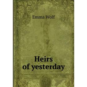 

Книга Heirs of yesterday
