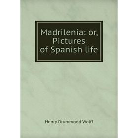 

Книга Madrilenia: or Pictures of Spanish life