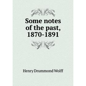 

Книга Some notes of the past, 1870-1891