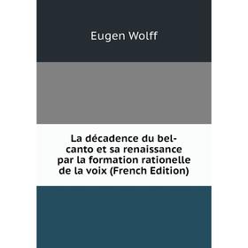 

Книга La décadence du bel-canto et sa renaissance par la formation rationelle de la voix