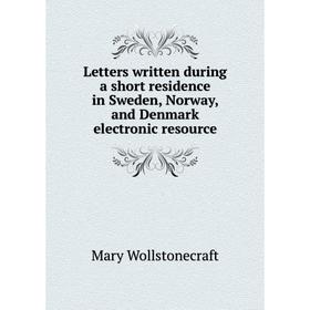 

Книга Letters written during a short residence in Sweden, Norway, and Denmark electronic resource