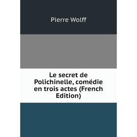 

Книга Le secret de Polichinelle, comédie en trois actes