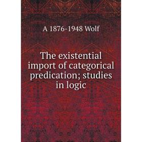 

Книга The existential import of categorical predication; studies in logic