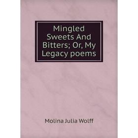 

Книга Mingled Sweets And Bitters or My Legacy poems