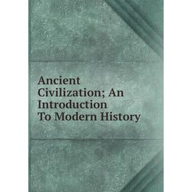 

Книга Ancient Civilization; An Introduction To Modern History