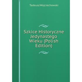

Книга Szkice Historyczne Jedynastego Wieku (Polish Edition)