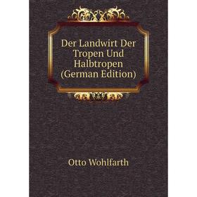 

Книга Der Landwirt Der Tropen Und Halbtropen (German Edition)