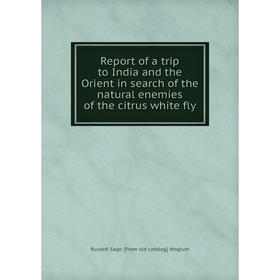 

Книга Report of a trip to India and the Orient in search of the natural enemies of the citrus white fly