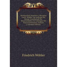 

Книга Briefwechsel Zwischen J. Berzelius Und F. Wöhler: Im Auftrage Der Königl. Gesellschaft Der Wissenschaften Zu Göttingen Mit Einem Kommentar, Volu