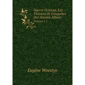 

Книга Guerre D'orient: Les Victoires Et Conquêtes Der Armées AlliéesVolumes 1-2