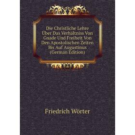 

Книга Die Christliche Lehre Über Das Verhältniss Von Gnade Und Freiheit Von Den Apostolischen Zeiten Bis Auf Augustinus (German Edition)