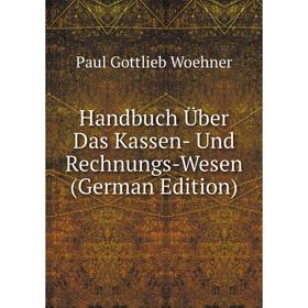 

Книга Handbuch Über Das Kassen- Und Rechnungs-Wesen (German Edition)