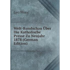 

Книга Welt-Rundschau Über Die Katholische Presse Zu Neujahr 1878 (German Edition)
