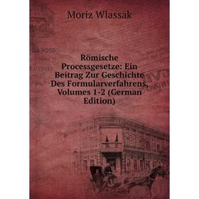 

Книга Römische Processgesetze: Ein Beitrag Zur Geschichte Des Formularverfahrens, Volumes 1-2 (German Edition)