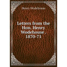 

Книга Letters from the Hon Henry Wodehouse 1870-71