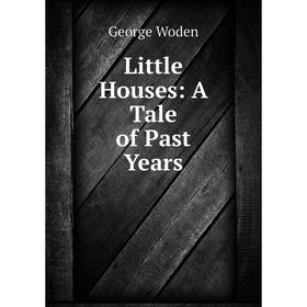 

Книга Little Houses: A Tale of Past Years