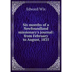 

Книга Six months of a Newfoundland missionary's journal: from February to August, 1835