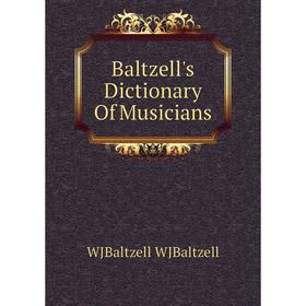 

Книга Baltzell's Dictionary Of Musicians