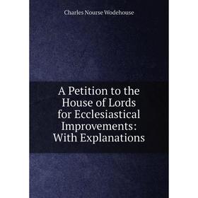 

Книга A Petition to the House of Lords for Ecclesiastical Improvements: With Explanations