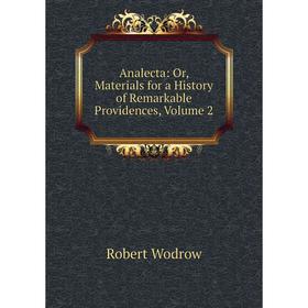 

Книга Analecta: Or, Materials for a History of Remarkable Providences, Volume 2