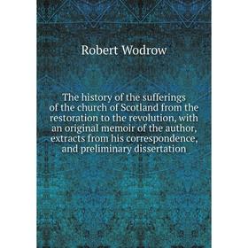 

Книга The history of the sufferings of the church of Scotland from the restoration to the revolution, with an original memoir of the author, extracts