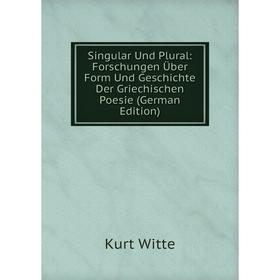 

Книга Singular Und Plural: Forschungen Über Form Und Geschichte Der Griechischen Poesie (German Edition)