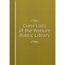 

Книга Class Lists of the Woburn Public Library