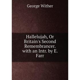 

Книга Hallelujah, Or Britain's Second Remembrancer. with an Intr. by E. Farr