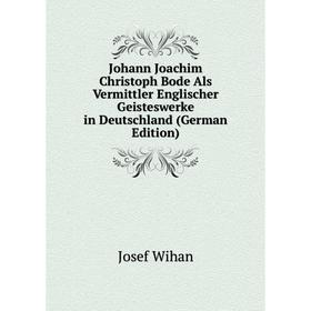 

Книга Johann Joachim Christoph Bode Als Vermittler Englischer Geisteswerke in Deutschland