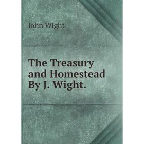

Книга The Treasury and Homestead By J. Wight.