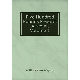 

Книга Five Hundred Pounds Reward: A Novel, Volume 1
