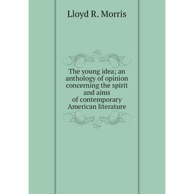 

Книга The young idea; an anthology of opinion concerning the spirit and aims of contemporary American literature