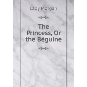 

Книга The Princess, Or the Béguine