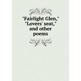 

Книга Fairlight Glen, Lovers' seat, and other poems