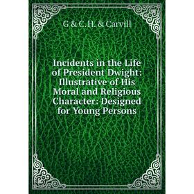 

Книга Incidents in the Life of President Dwight: Illustrative of His Moral and Religious Character: Designed for Young Persons