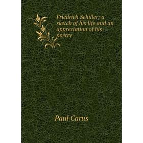 

Книга Friedrich Schiller; a sketch of his life and an appreciation of his poetry