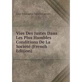 

Книга Vies Des Justes Dans Les Plus Humbles Conditions De La Société (French Edition)