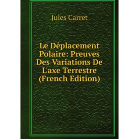 

Книга Le Déplacement Polaire: Preuves Des Variations De L'axe Terrestre