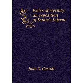 

Книга Exiles of eternity: an exposition of Dante's Inferno