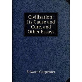 

Книга Civilisation: Its Cause and Cure, and Other Essays