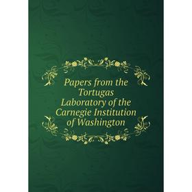 

Книга Papers from the Tortugas Laboratory of the Carnegie Institution of Washington
