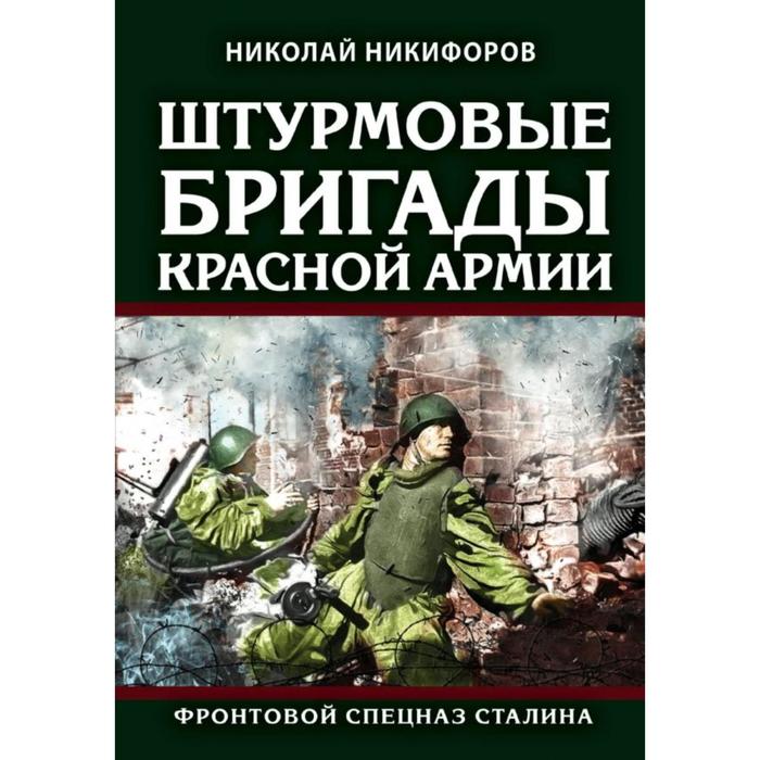 

Штурмовые бригады Красной Армии: Фронтовой спецназ Сталина. Никифоров Н. И.