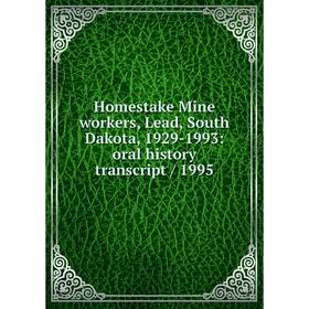 

Книга Homestake Mine workers, Lead, South Dakota, 1929-1993: oral history transcript / 1995